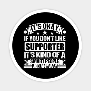 Supporter lover It's Okay If You Don't Like Supporter It's Kind Of A Smart People job Anyway Magnet